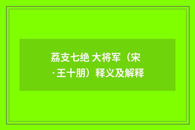 荔支七绝 大将军（宋·王十朋）释义及解释