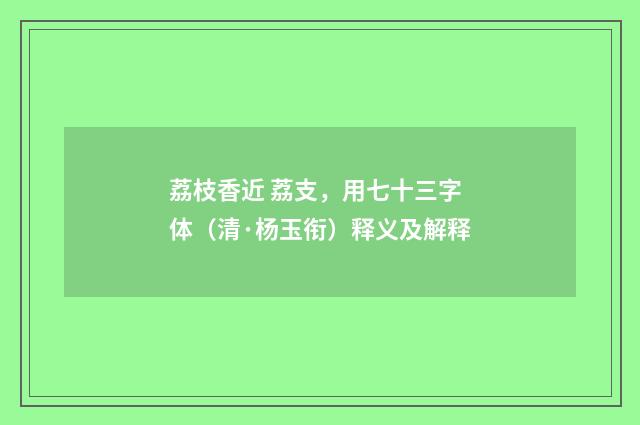 荔枝香近 荔支，用七十三字体（清·杨玉衔）释义及解释