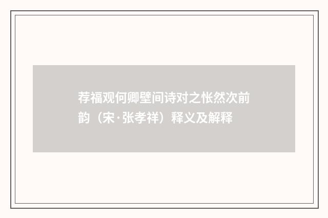 荐福观何卿壁间诗对之怅然次前韵（宋·张孝祥）释义及解释
