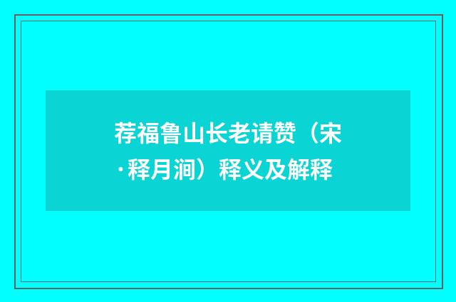 荐福鲁山长老请赞（宋·释月涧）释义及解释