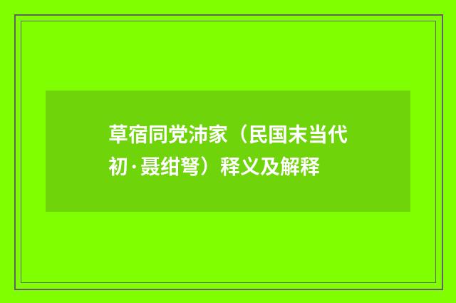 草宿同党沛家（民国末当代初·聂绀弩）释义及解释