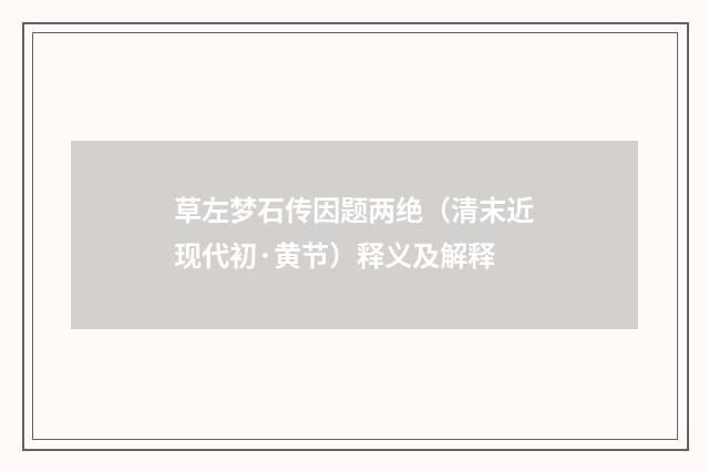 草左梦石传因题两绝（清末近现代初·黄节）释义及解释