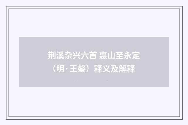 荆溪杂兴六首 惠山至永定（明·王鏊）释义及解释