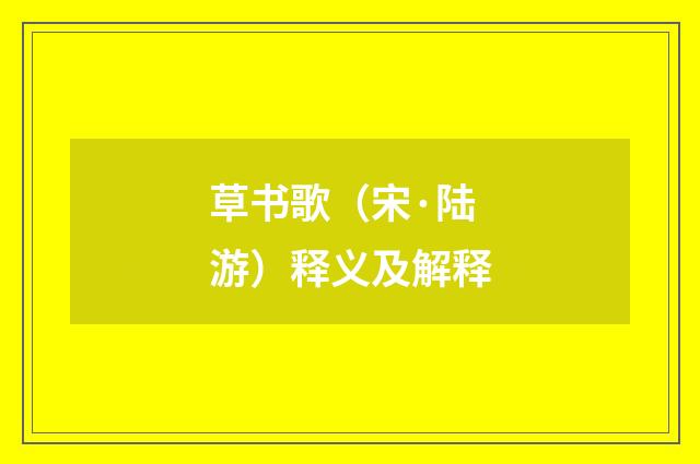 草书歌（宋·陆游）释义及解释