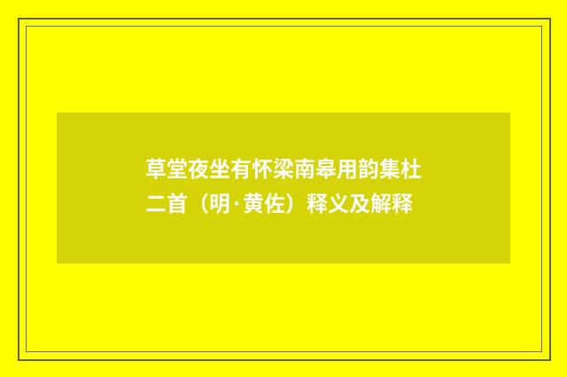 草堂夜坐有怀梁南皋用韵集杜二首（明·黄佐）释义及解释