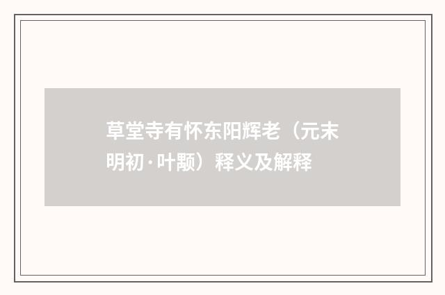 草堂寺有怀东阳辉老（元末明初·叶颙）释义及解释