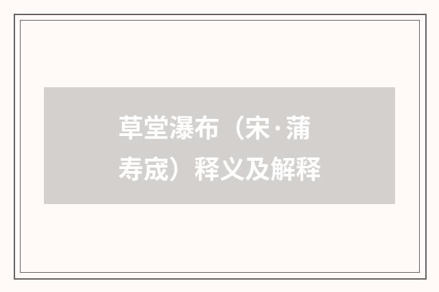 草堂瀑布（宋·蒲寿宬）释义及解释