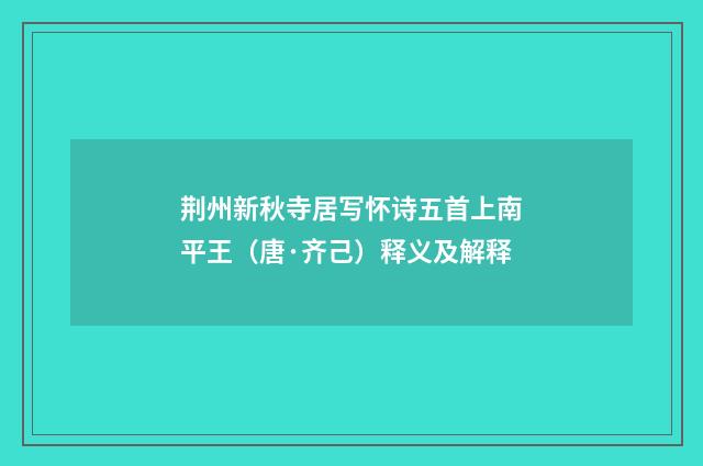 荆州新秋寺居写怀诗五首上南平王（唐·齐己）释义及解释