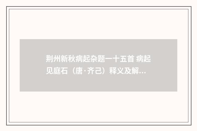 荆州新秋病起杂题一十五首 病起见庭石（唐·齐己）释义及解释