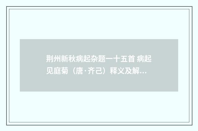 荆州新秋病起杂题一十五首 病起见庭菊（唐·齐己）释义及解释