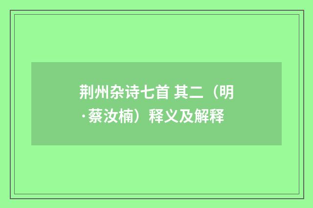 荆州杂诗七首 其二（明·蔡汝楠）释义及解释