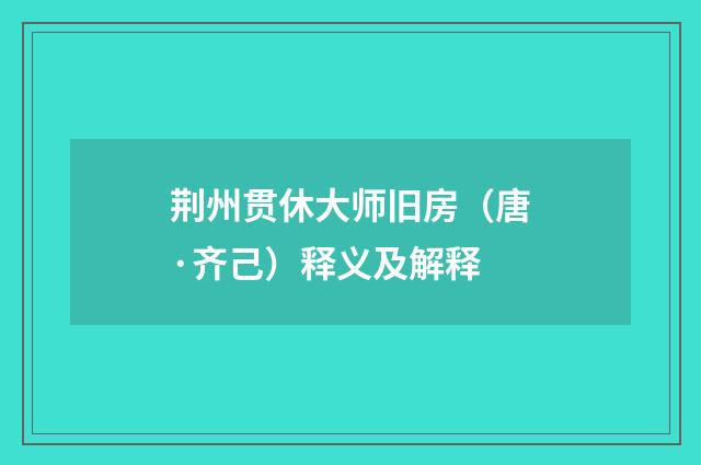 荆州贯休大师旧房（唐·齐己）释义及解释