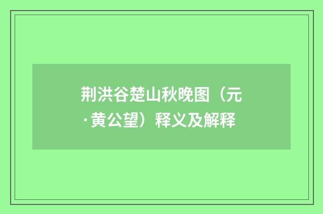 荆洪谷楚山秋晚图（元·黄公望）释义及解释