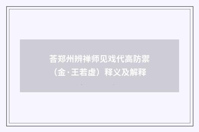 荅郑州辨禅师见戏代高防禦（金·王若虚）释义及解释