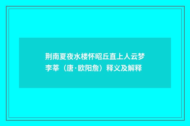 荆南夏夜水楼怀昭丘直上人云梦李莘（唐·欧阳詹）释义及解释