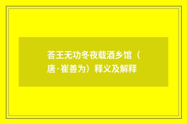 荅王无功冬夜载酒乡馆（唐·崔善为）释义及解释
