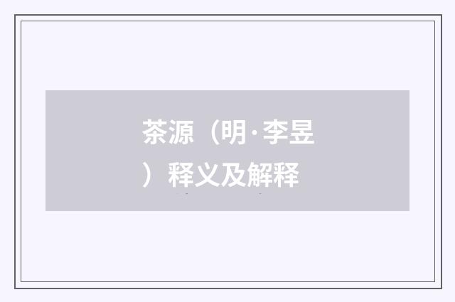 茶源（明·李昱）释义及解释