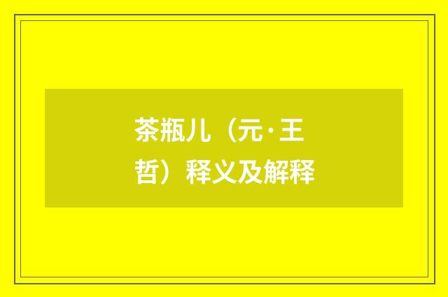 茶瓶儿（元·王哲）释义及解释