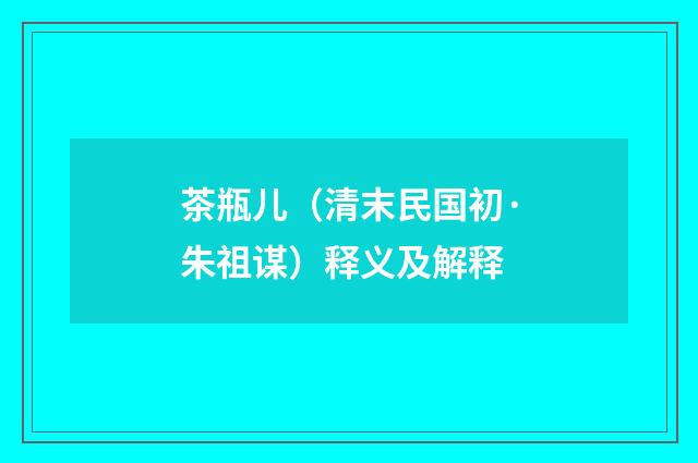 茶瓶儿（清末民国初·朱祖谋）释义及解释