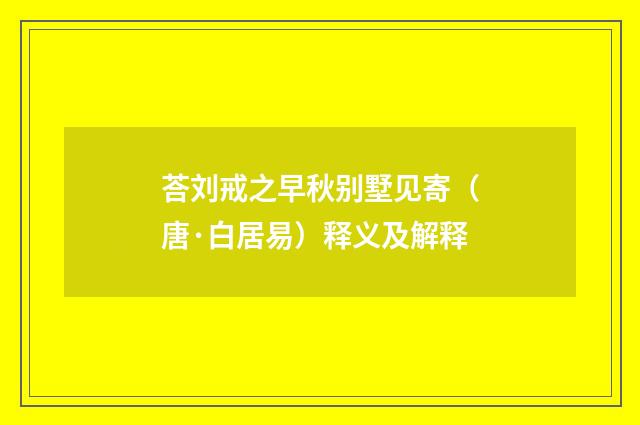 荅刘戒之早秋别墅见寄（唐·白居易）释义及解释