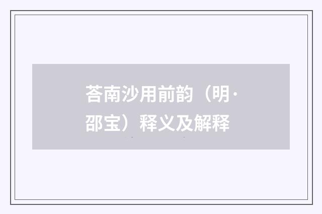 荅南沙用前韵（明·邵宝）释义及解释