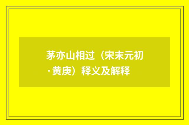 茅亦山相过（宋末元初·黄庚）释义及解释
