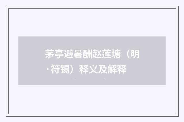 茅亭避暑酬赵莲塘（明·符锡）释义及解释