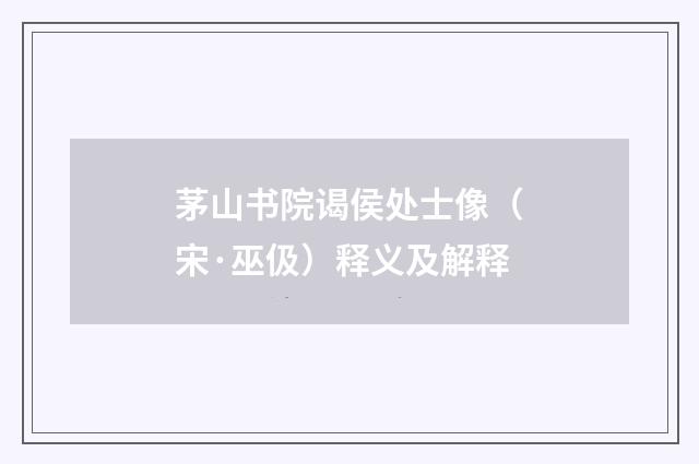 茅山书院谒侯处士像（宋·巫伋）释义及解释