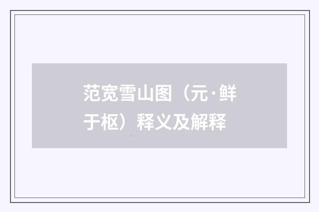 范宽雪山图（元·鲜于枢）释义及解释