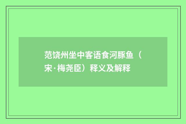 范饶州坐中客语食河豚鱼（宋·梅尧臣）释义及解释