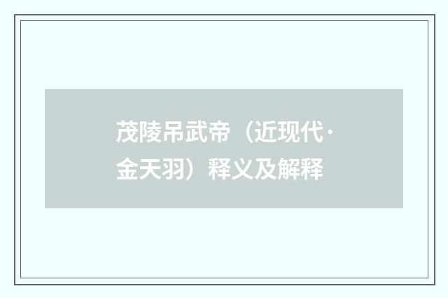 茂陵吊武帝（近现代·金天羽）释义及解释
