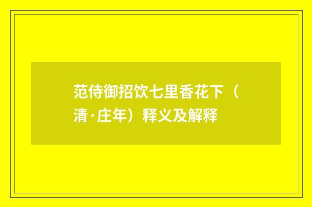 范侍御招饮七里香花下（清·庄年）释义及解释