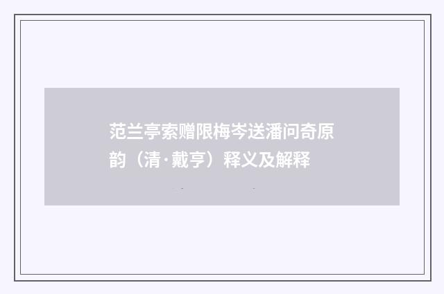 范兰亭索赠限梅岑送潘问奇原韵（清·戴亨）释义及解释