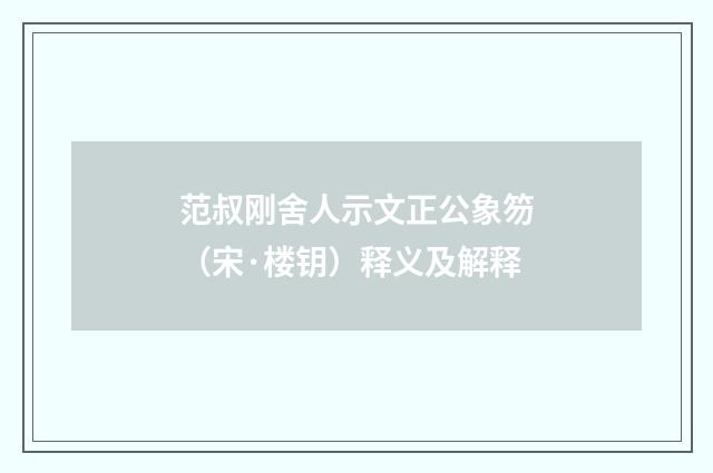 范叔刚舍人示文正公象笏（宋·楼钥）释义及解释