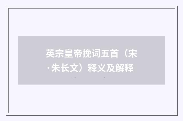 英宗皇帝挽词五首（宋·朱长文）释义及解释