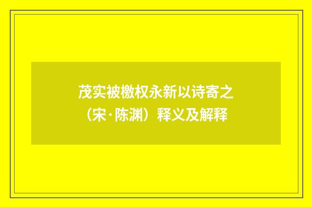 茂实被檄权永新以诗寄之（宋·陈渊）释义及解释
