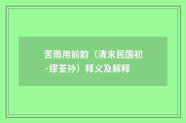 苦雨用前韵（清末民国初·缪荃孙）释义及解释