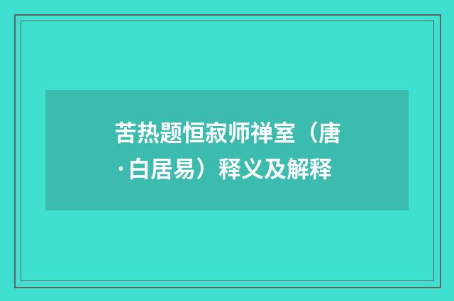 苦热题恒寂师禅室（唐·白居易）释义及解释