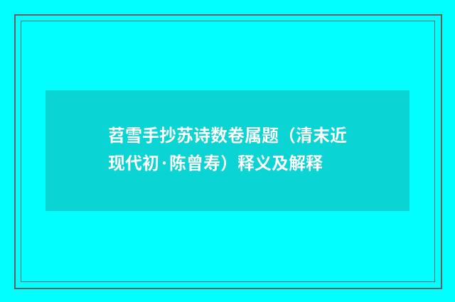 苕雪手抄苏诗数卷属题（清末近现代初·陈曾寿）释义及解释
