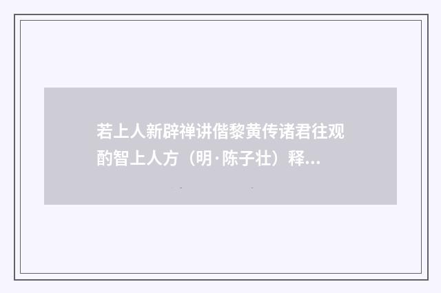 若上人新辟禅讲偕黎黄传诸君往观酌智上人方（明·陈子壮）释义及解释