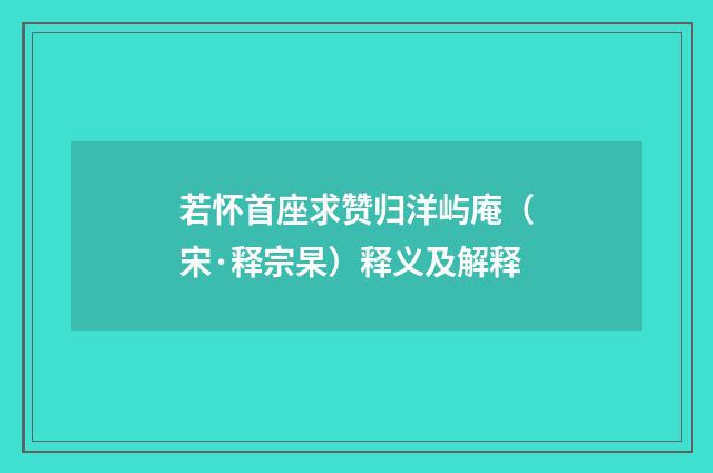 若怀首座求赞归洋屿庵（宋·释宗杲）释义及解释