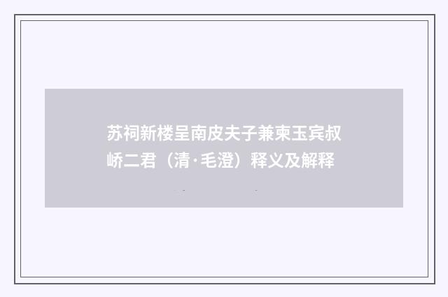 苏祠新楼呈南皮夫子兼柬玉宾叔峤二君（清·毛澄）释义及解释