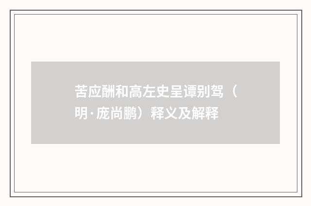 苦应酬和高左史呈谭别驾（明·庞尚鹏）释义及解释