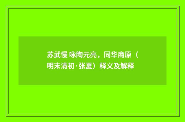 苏武慢 咏陶元亮，同华商原（明末清初·张夏）释义及解释