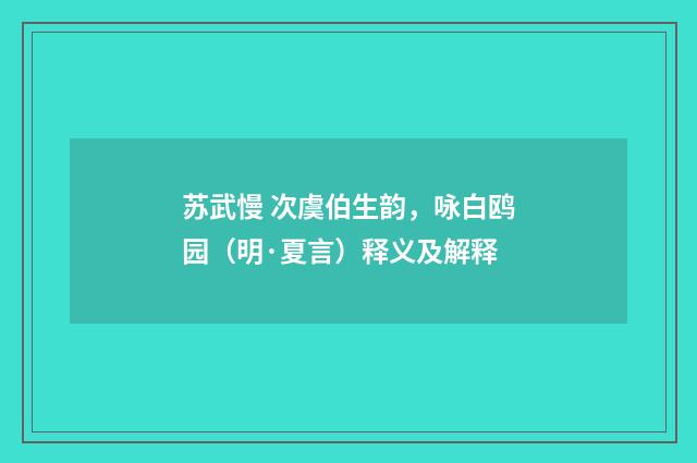 苏武慢 次虞伯生韵，咏白鸥园（明·夏言）释义及解释