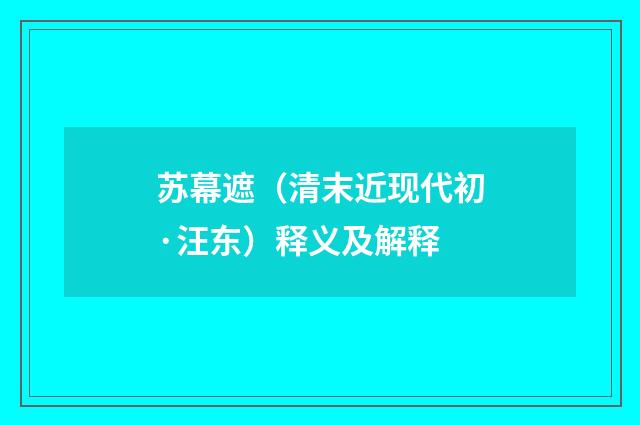 苏幕遮（清末近现代初·汪东）释义及解释
