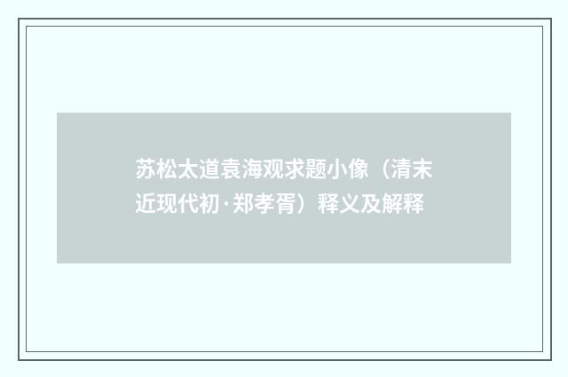 苏松太道袁海观求题小像（清末近现代初·郑孝胥）释义及解释