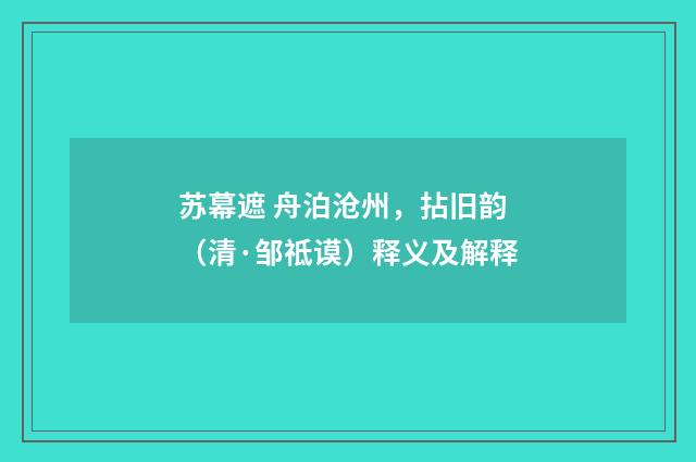 苏幕遮 舟泊沧州，拈旧韵（清·邹祗谟）释义及解释