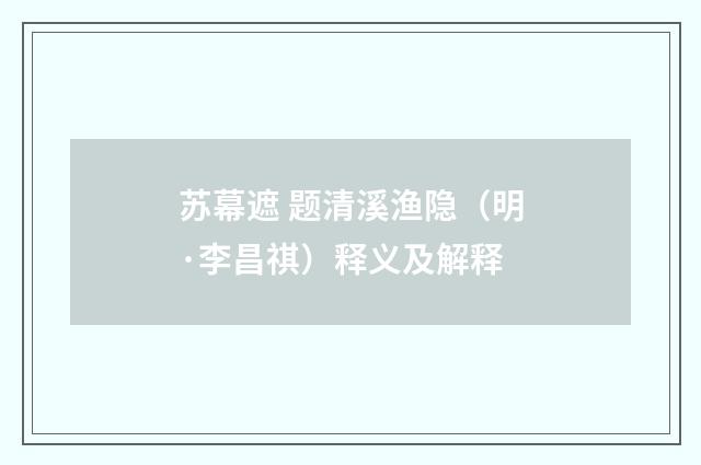 苏幕遮 题清溪渔隐（明·李昌祺）释义及解释