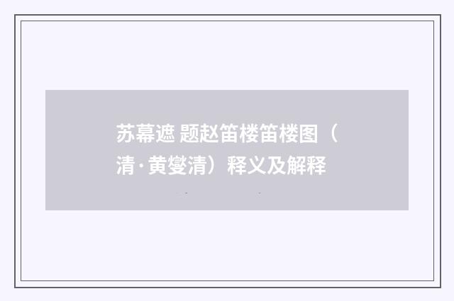 苏幕遮 题赵笛楼笛楼图（清·黄燮清）释义及解释